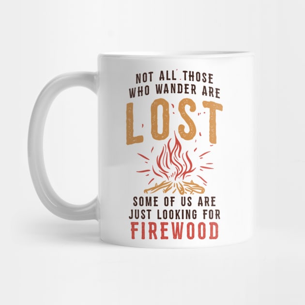 Funny Camping T-shirt / Not all those who Wander are Lost - Some of us are looking for Firewood by Nowhereman78